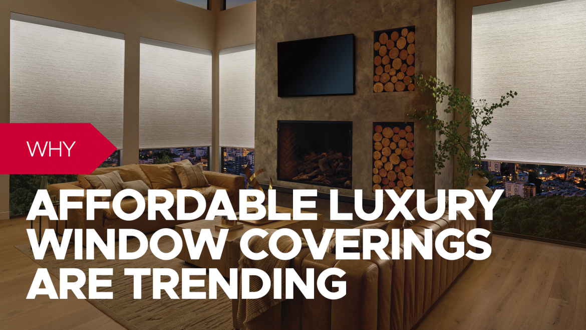 Why Affordable Luxury Window Coverings are Trending 